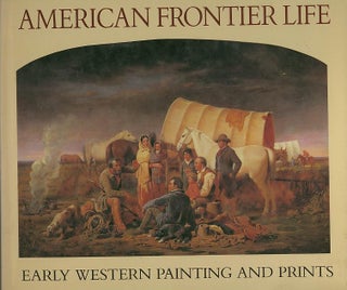 Item #27309 AMERICAN FRONTIER LIFE; Early Western Painting and Prints. Alan Axelrod