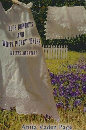 Item #27324 BLUE BONNETS AND WHITE PICKET FENCES; A Texas Love Story. Anita Vaden Page