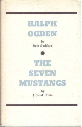 Item #27341 RALPH OGDEN and THE SEVEN MUSTANGS. Ruth Goddard, J. Frank Dobie