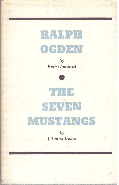 Item #27341 RALPH OGDEN and THE SEVEN MUSTANGS. Ruth Goddard, J. Frank Dobie.