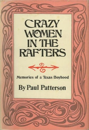 Item #27426 CRAZY WOMEN IN THE RAFTERS; Memories of a Texas Boyhood. Paul Patterson