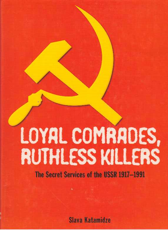 Item #27486 LOYAL COMRADES, RUTHLESS KILLERS; The Secret Services of the USSR 1917-1991. Slava Katamidze.