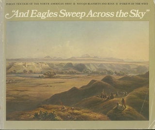 Item #27513 "AND EAGLES SWEEP ACROSS THE SKY"; Indian Textiles of the North American West. Dena...