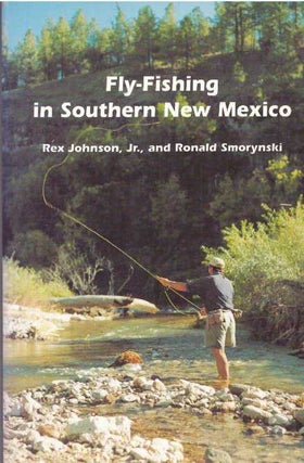 Item #2753 FLY-FISHING IN SOUTHERN NEW MEXICO. Rex Johnson Jr., Ronald Smorynski