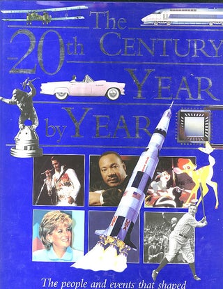 Item #27613 THE 20TH CENTURY YEAR BY YEAR; The people and events that shaped the last hundred...