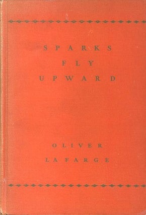 Item #27703 SPARKS FLY UPWARD; A Novel. Oliver LaFarge
