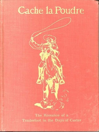 Item #27723 CACHE LA POUDRE; The Romance of a Tenderfoot in the Days of Custer. Herbert Myrick