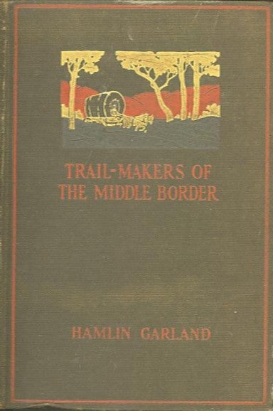 Item #27776 TRAIL-MAKERS OF THE MIDDLE BORDER. Hamlin Garland.