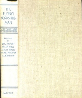 Item #27858 THE FLYING YORKSHIREMAN; Novellas. Eric Knight, Rachel Maddux, Albert Maltz, Helen...