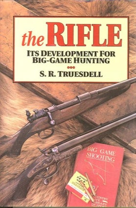 Item #27873 THE RIFLE; It's Development for Big-Game Hunting. S. R. Truesdell