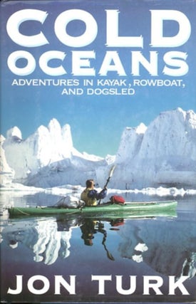 Item #27915 COLD OCEANS; Adventures in Kayak, Rowboat, and Dogsled. Jon Turk