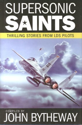 Item #27925 SUPERSONIC SAINTS; Thrilling Stories from LDS Pilots. John Bytheway