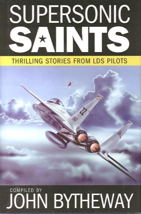 Item #27925 SUPERSONIC SAINTS; Thrilling Stories from LDS Pilots. John Bytheway.