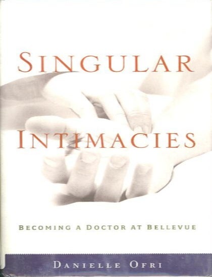 Item #28007 SINGULAR INTIMACIES; Becoming a Doctor at Bellevue. Danielle Ofri.