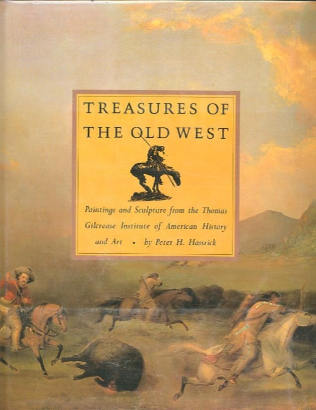 Item #28084 TREASURES OF THE OLD WEST; Paintings and Sculpture from the Thomas Gilcrease Institute of American History and Art. Peter H. Hassrick.