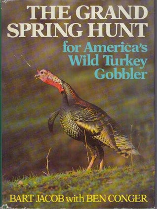 Item #2809 THE GRAND SPRING HUNT FOR AMERICA'S WILD TURKEY GOBBLER. Bart Jacob, Ben Conger
