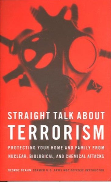Item #28195 STRAIGHT TALK ABOUT TERRORISM; Protecting Your Home and Family from Nuclear, Biological, and Chemical Attacks. George Beahm, former U. S. Army NBC Defence Instructor.