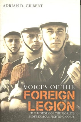 Item #28198 VOICES OF THE FOREIGN LEGION.; The History of the World's Most Famous Fighting Corps....