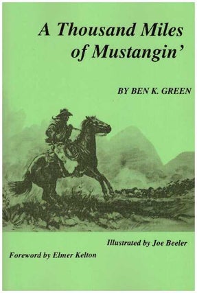 Item #28220 A THOUSAND MILES OF MUSTANGIN'. Ben K. Green