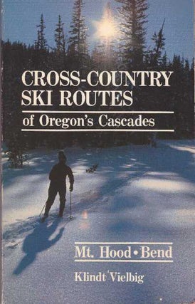 Item #28312 CROSS-COUNTRY SKI ROUTES OF OREGON'S CASCADES; Mt. Hood - Bend. Klindt Vielbig