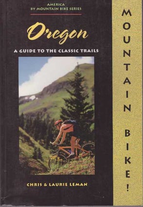 Item #28314 MOUNTAIN BIKE! OREGON; A Guide to the Classic Trails. Chris Leman, Laurie