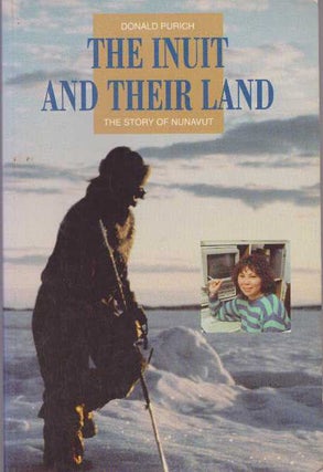 Item #28359 THE INUIT AND THEIR LAND; The Story of Nunavut. Donald Purich