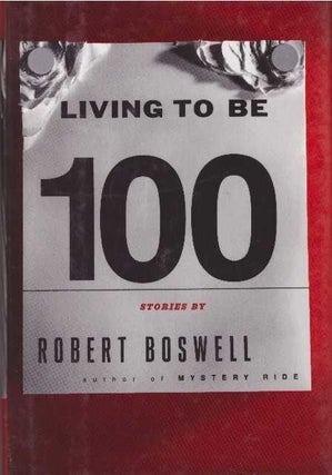 Item #28390 LIVING TO BE 100. Robert Boswell