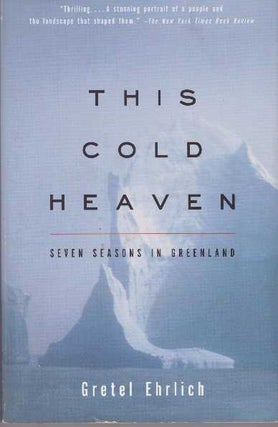 Item #28433 THIS COLD HEAVEN; Seven Seasons in Greenland. Gretel Ehrlich