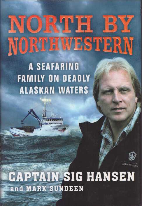 Item #28440 NORTH BY NORTHWESTERN; A Seafaring Family on Deadly Alaskan Waters. Captain Sig Hansen, Mark Sundeen.