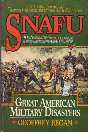 Item #28452 SNAFU; Great American Military Disasters. Geoffrey Regan
