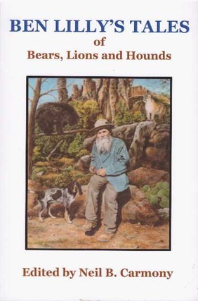 Item #28517 BEN LILLY'S TALES OF BEARS, LIONS AND HOUNDS. Ben V. Lilly, Neil B. Carmony