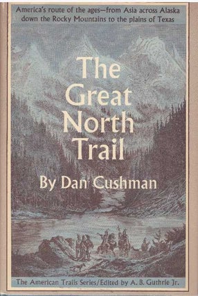 Item #28533 THE GREAT NORTH TRAIL.; America's Route of the Ages. Dan Cushman