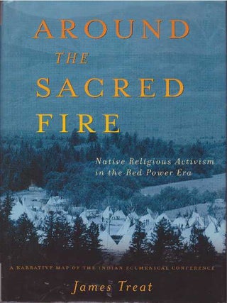 Item #28719 AROUND THE SACRED FIRE; Native Religious Activism in the Red Power Era. James Treat