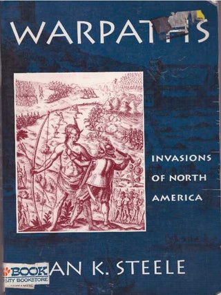 Item #28791 WARPATHS; Invasions of North America. Ian K. Steele
