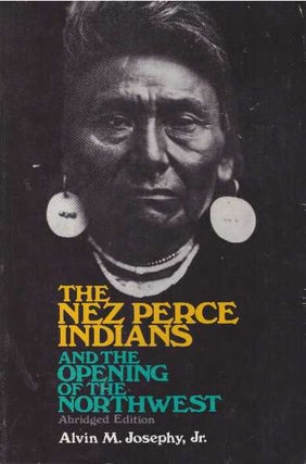 Item #28881 THE NEZ PERCE INDIANS AND THE OPENING OF THE NORTHWEST. Alvin M. Josephy Jr