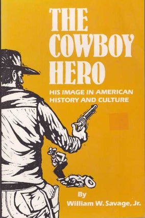 Item #28893 THE COWBOY HERO; His Image in American History & Culture. William W. Savage Jr