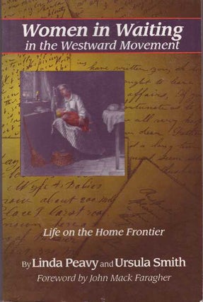 Item #28901 WOMEN IN WAITING IN THE WESTWARD MOVEMENT; Life on the Home Frontier. Linda Peavy,...