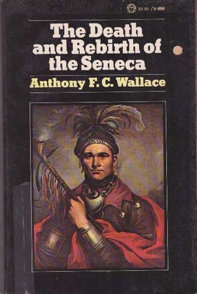 Item #29017 THE DEATH AND REBIRTH OF THE SENECA. Anthony F. C Wallace