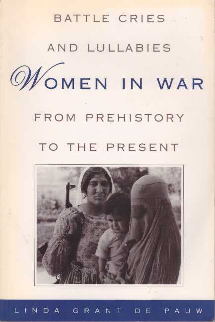 Item #29019 BATTLE CRIES AND LULLABIES:; Women in War from Prehistory to the Present. Linda Grant De Pauw.