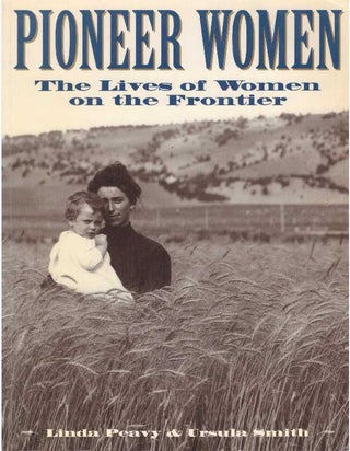 Item #29067 PIONEER WOMEN; The Lives of Women on the Frontier. Linda Peavy, Ursula Smith