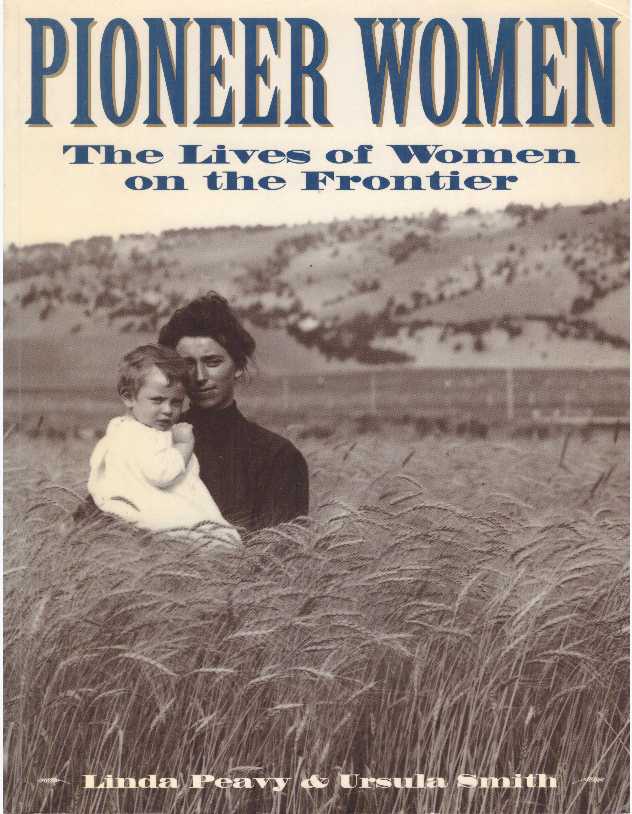 Item #29067 PIONEER WOMEN; The Lives of Women on the Frontier. Linda Peavy, Ursula Smith.