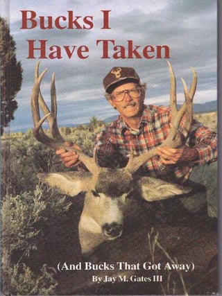 Item #29168 BUCKS I HAVE TAKEN; (And Bucks That Got Away). Jay M. Gates III