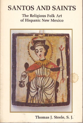 Item #29207 SANTOS AND SAINTS.; The Religious Folk Art of Hispanic New Mexico. Thomas J. Steele,...