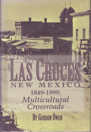 Item #29216 LAS CRUCES, NEW MEXICO.; 1849-1999: Multicultural Crossroads. Gorden Owen