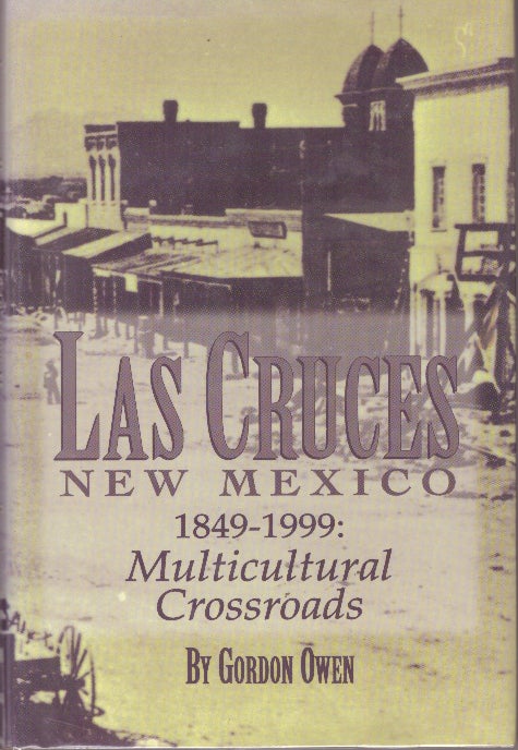 Item #29216 LAS CRUCES, NEW MEXICO.; 1849-1999: Multicultural Crossroads. Gorden Owen.