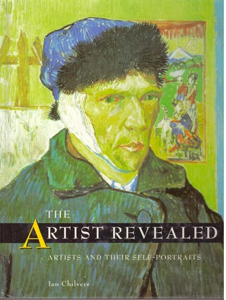 Item #29281 THE ARTIST REVEALED; Artists and Their Self-Portraits. Ian Chilvers