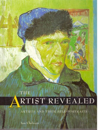 Item #29281 THE ARTIST REVEALED; Artists and Their Self-Portraits. Ian Chilvers