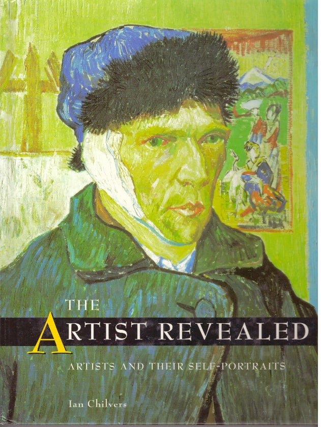 Item #29281 THE ARTIST REVEALED; Artists and Their Self-Portraits. Ian Chilvers.