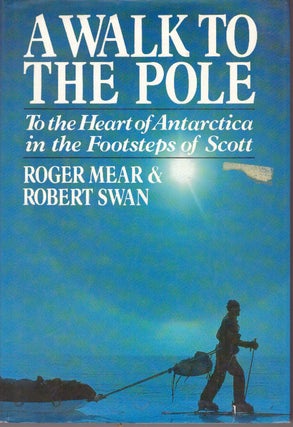 Item #29315 A WALK TO THE POLE; To the Heart of Antarctica in the Footsteps of Scott. Roger Mear,...