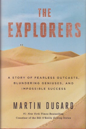 Item #29346 THE EXPLORERS; A Story of Fearless Outcasts, Blundering Geniuses, and Impossible...